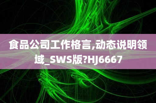 食品公司工作格言,动态说明领域_SWS版?HJ6667