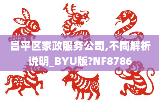 昌平区家政服务公司,不同解析说明_BYU版?NF8786