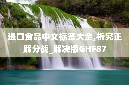 进口食品中文标签大全,析究正解分战_解决版GHF87