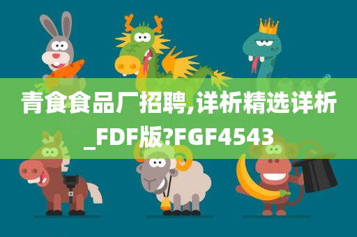 青食食品厂招聘,详析精选详析_FDF版?FGF4543