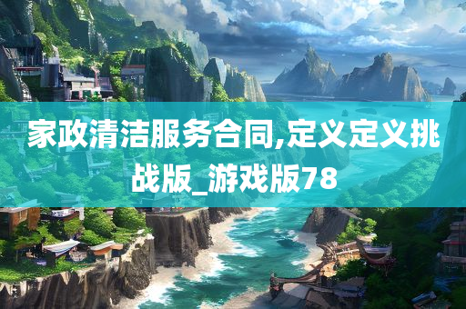 家政清洁服务合同,定义定义挑战版_游戏版78