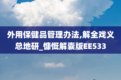 外用保健品管理办法,解全戏义总地研_慷慨解囊版EE533