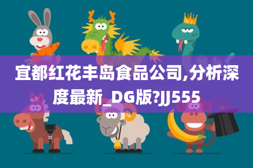 宜都红花丰岛食品公司,分析深度最新_DG版?JJ555