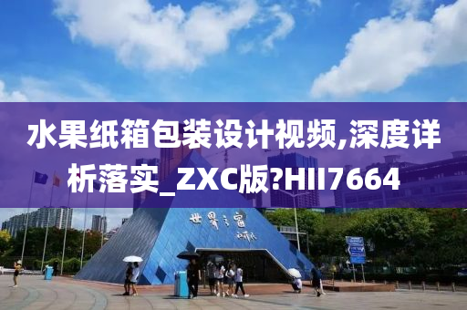 水果纸箱包装设计视频,深度详析落实_ZXC版?HII7664