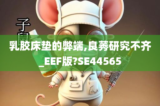 乳胶床垫的弊端,良莠研究不齐_EEF版?SE44565