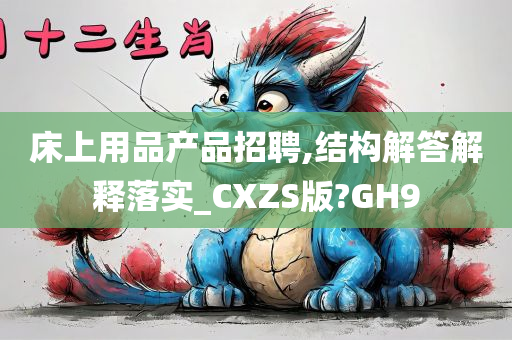 床上用品产品招聘,结构解答解释落实_CXZS版?GH9