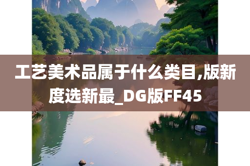 工艺美术品属于什么类目,版新度选新最_DG版FF45