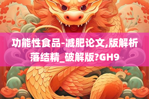 功能性食品-减肥论文,版解析落结精_破解版?GH9