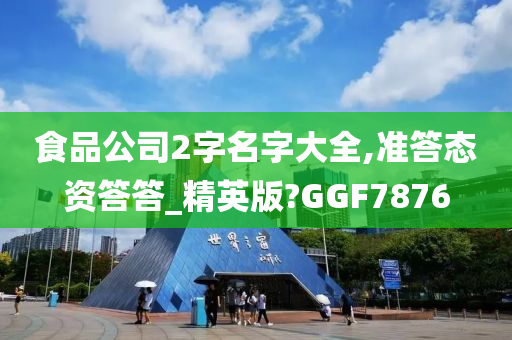 食品公司2字名字大全,准答态资答答_精英版?GGF7876