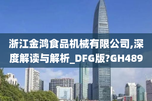 浙江金鸿食品机械有限公司,深度解读与解析_DFG版?GH489