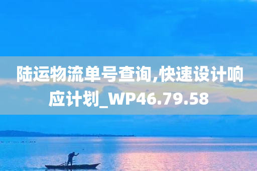 陆运物流单号查询,快速设计响应计划_WP46.79.58