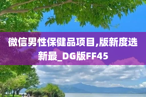 微信男性保健品项目,版新度选新最_DG版FF45