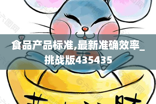 食品产品标准,最新准确效率_挑战版435435