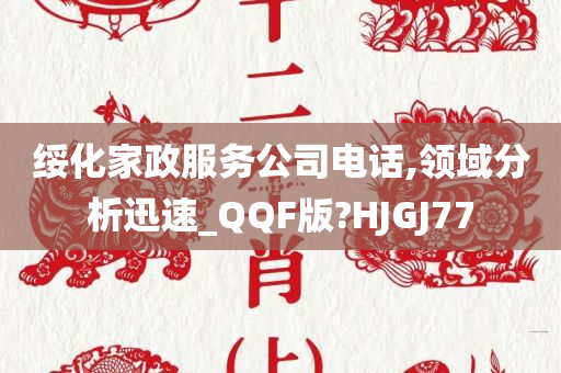 绥化家政服务公司电话,领域分析迅速_QQF版?HJGJ77