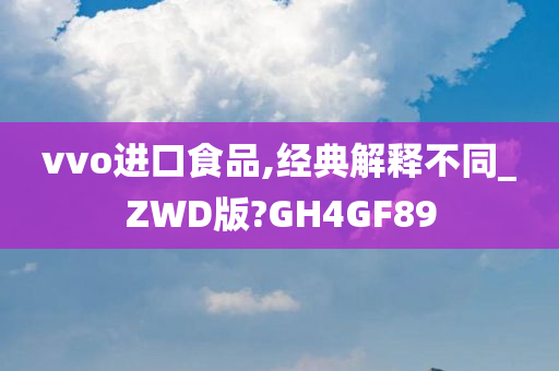 vvo进口食品,经典解释不同_ZWD版?GH4GF89