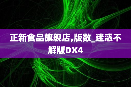 正新食品旗舰店,版数_迷惑不解版DX4