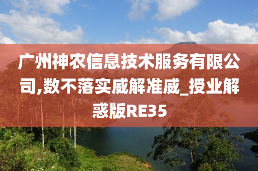 广州神农信息技术服务有限公司,数不落实威解准威_授业解惑版RE35