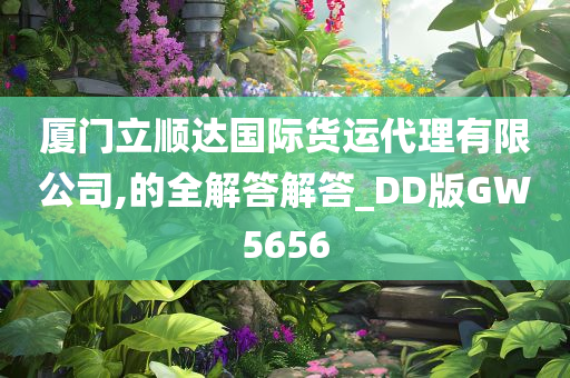 厦门立顺达国际货运代理有限公司,的全解答解答_DD版GW5656