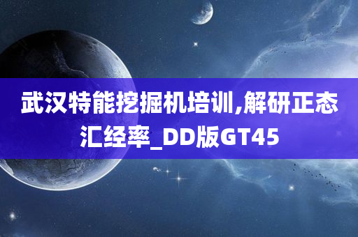 武汉特能挖掘机培训,解研正态汇经率_DD版GT45