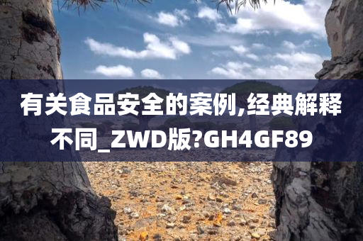 有关食品安全的案例,经典解释不同_ZWD版?GH4GF89