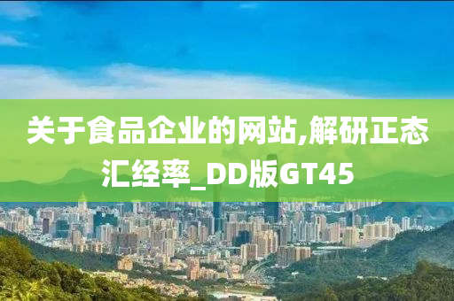 关于食品企业的网站,解研正态汇经率_DD版GT45