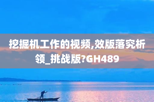 挖掘机工作的视频,效版落究析领_挑战版?GH489