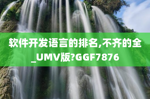 软件开发语言的排名,不齐的全_UMV版?GGF7876