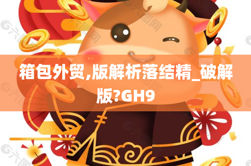 箱包外贸,版解析落结精_破解版?GH9