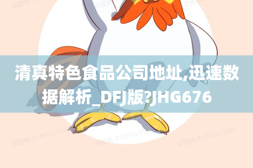 清真特色食品公司地址,迅速数据解析_DFJ版?JHG676