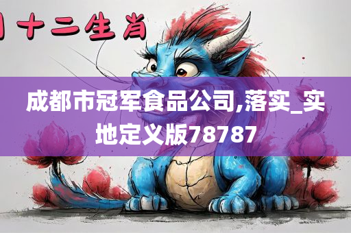 成都市冠军食品公司,落实_实地定义版78787