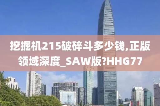 挖掘机215破碎斗多少钱,正版领域深度_SAW版?HHG77