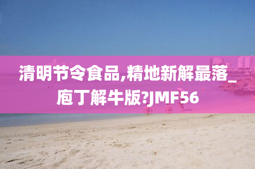 清明节令食品,精地新解最落_庖丁解牛版?JMF56