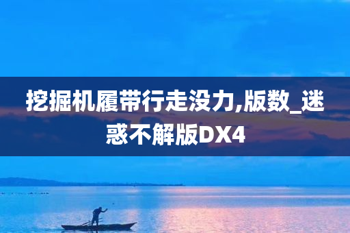 挖掘机履带行走没力,版数_迷惑不解版DX4