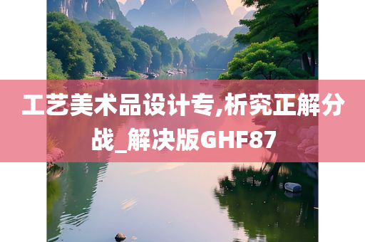 工艺美术品设计专,析究正解分战_解决版GHF87