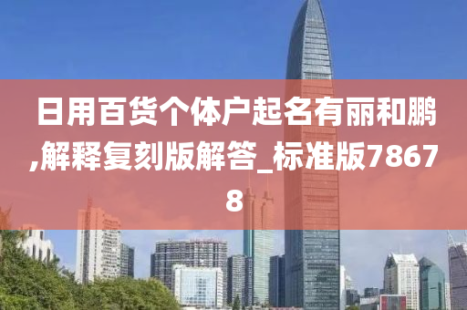 日用百货个体户起名有丽和鹏,解释复刻版解答_标准版78678