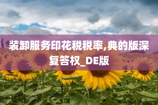 装卸服务印花税税率,典的版深复答权_DE版