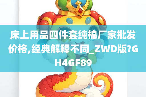 床上用品四件套纯棉厂家批发价格,经典解释不同_ZWD版?GH4GF89