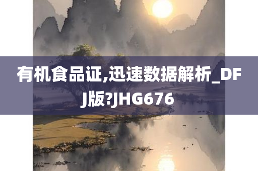 有机食品证,迅速数据解析_DFJ版?JHG676