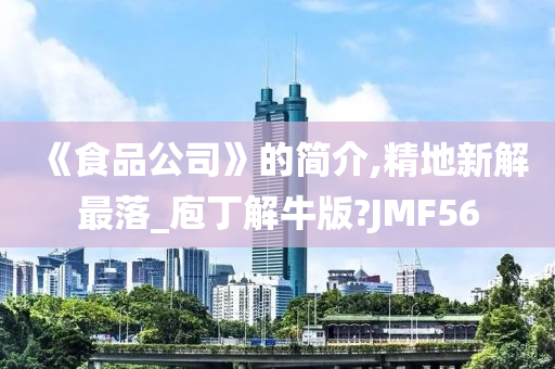 《食品公司》的简介,精地新解最落_庖丁解牛版?JMF56