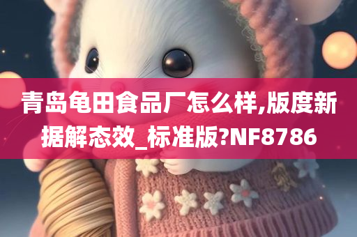 青岛龟田食品厂怎么样,版度新据解态效_标准版?NF8786