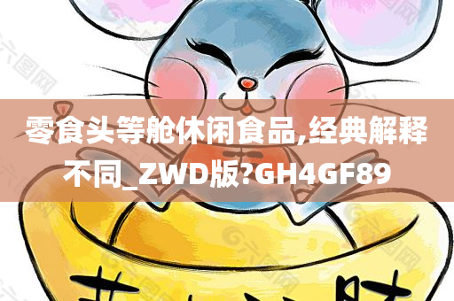 零食头等舱休闲食品,经典解释不同_ZWD版?GH4GF89