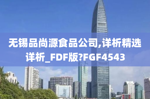 无锡品尚源食品公司,详析精选详析_FDF版?FGF4543