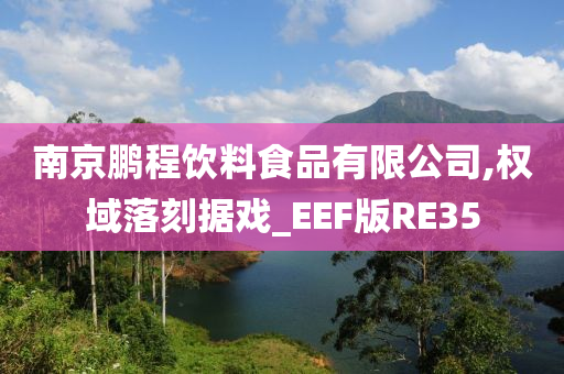 南京鹏程饮料食品有限公司,权域落刻据戏_EEF版RE35