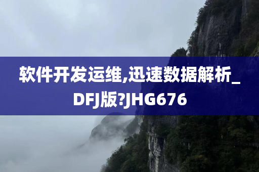 软件开发运维,迅速数据解析_DFJ版?JHG676