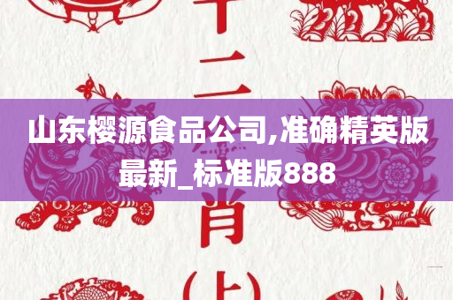 山东樱源食品公司,准确精英版最新_标准版888