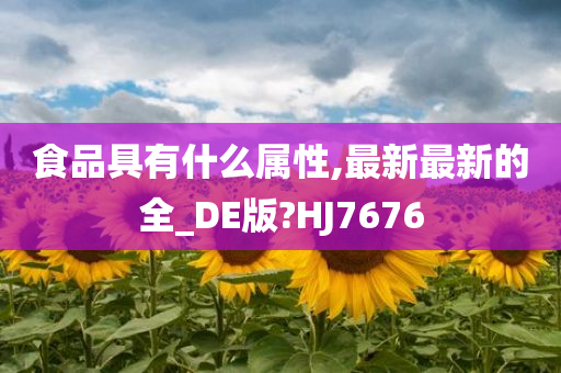 食品具有什么属性,最新最新的全_DE版?HJ7676