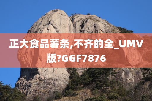 正大食品薯条,不齐的全_UMV版?GGF7876