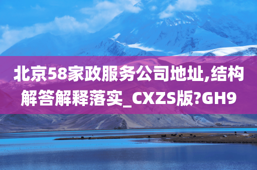 北京58家政服务公司地址,结构解答解释落实_CXZS版?GH9