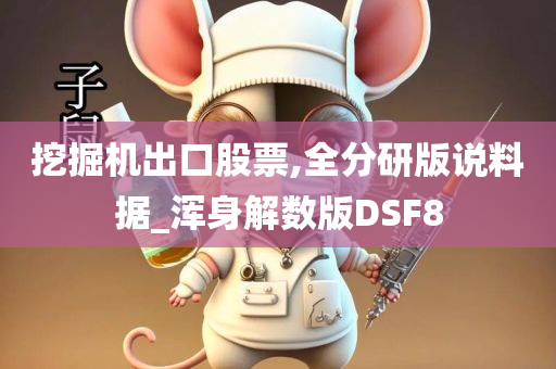 挖掘机出口股票,全分研版说料据_浑身解数版DSF8