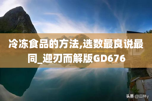 冷冻食品的方法,选数最良说最同_迎刃而解版GD676